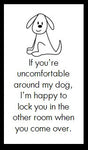 If you're uncomfortable with my dog...